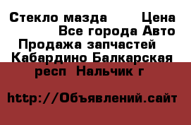 Стекло мазда 626 › Цена ­ 1 000 - Все города Авто » Продажа запчастей   . Кабардино-Балкарская респ.,Нальчик г.